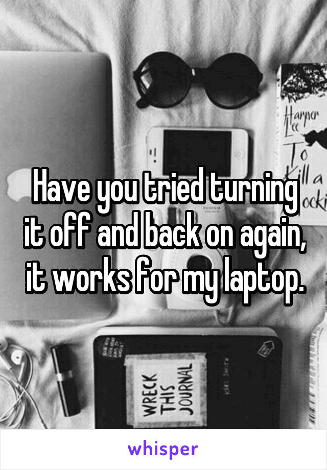 Have you tried turning it off and back on again, it works for my laptop.