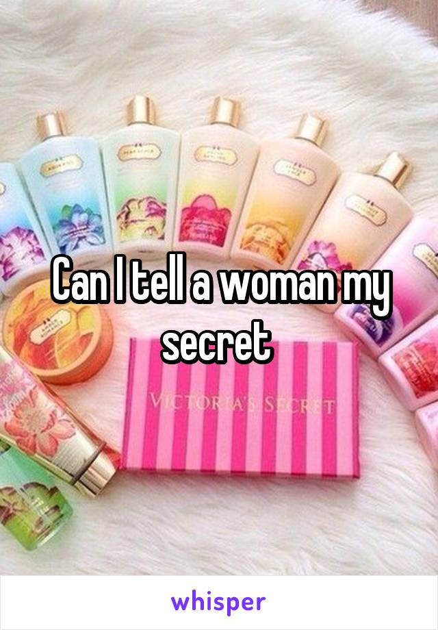 Can I tell a woman my secret 