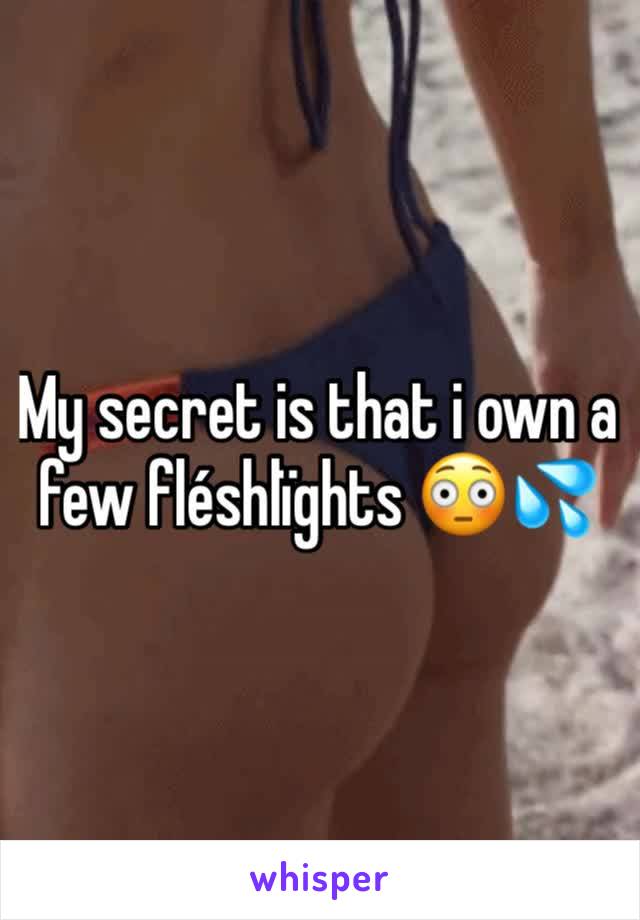 My secret is that i own a few fléshlïghts 😳💦