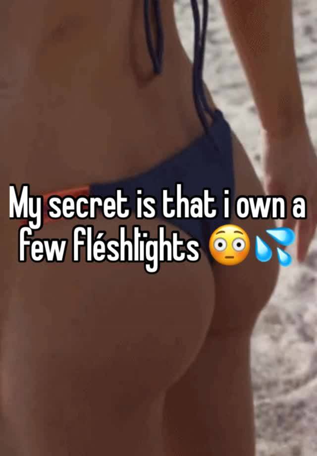 My secret is that i own a few fléshlïghts 😳💦