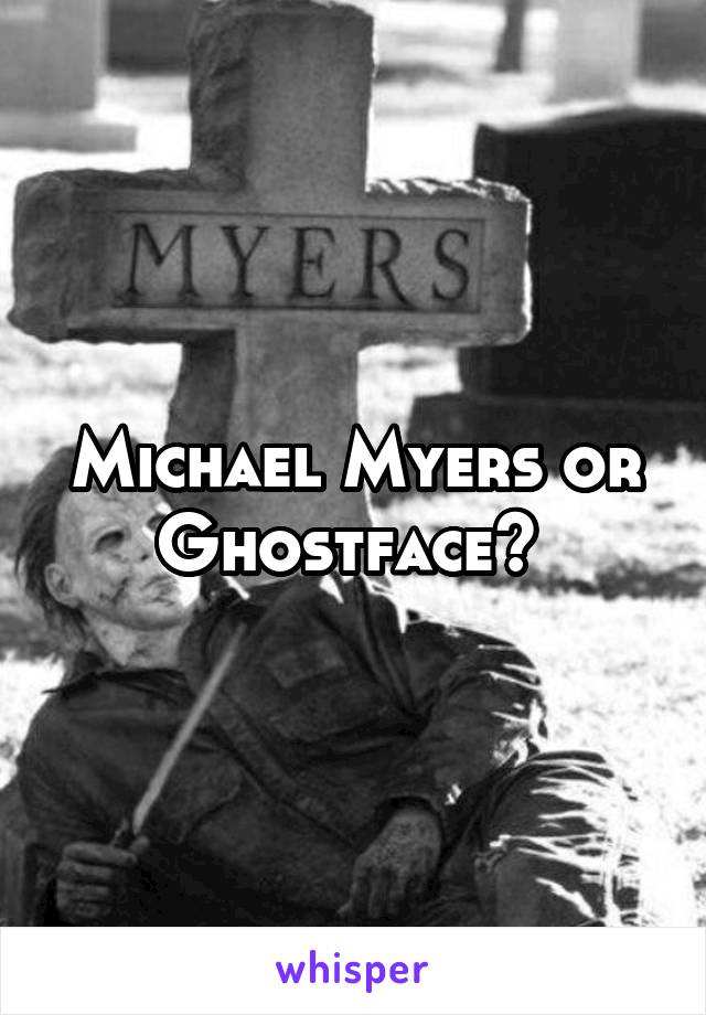 Michael Myers or Ghostface? 