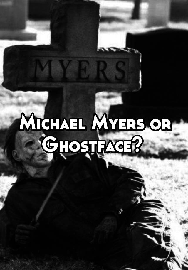 Michael Myers or Ghostface? 