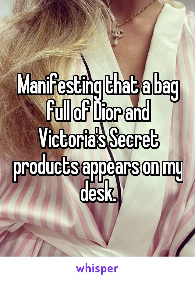 Manifesting that a bag full of Dior and Victoria's Secret products appears on my desk.