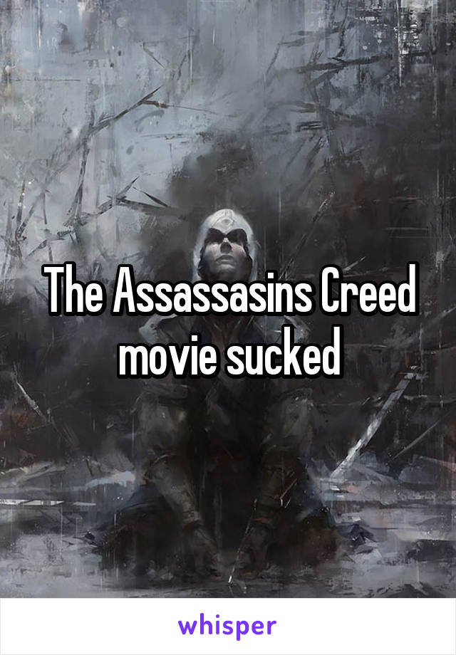 The Assassasins Creed movie sucked