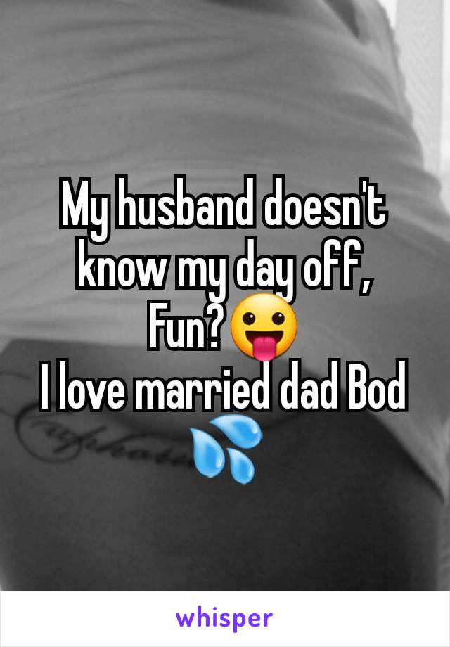 My husband doesn't know my day off,
Fun?😛
I love married dad Bod 💦