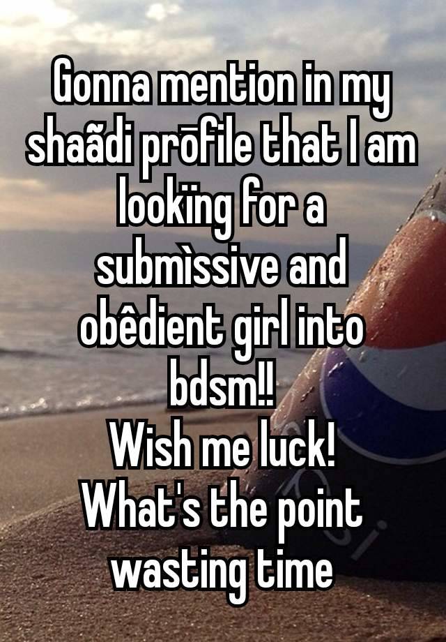 Gonna mention in my shaãdi prōfile that I am lookïng for a submìssive and obêdient girl into bdsm!!
Wish me luck!
What's the point wasting time