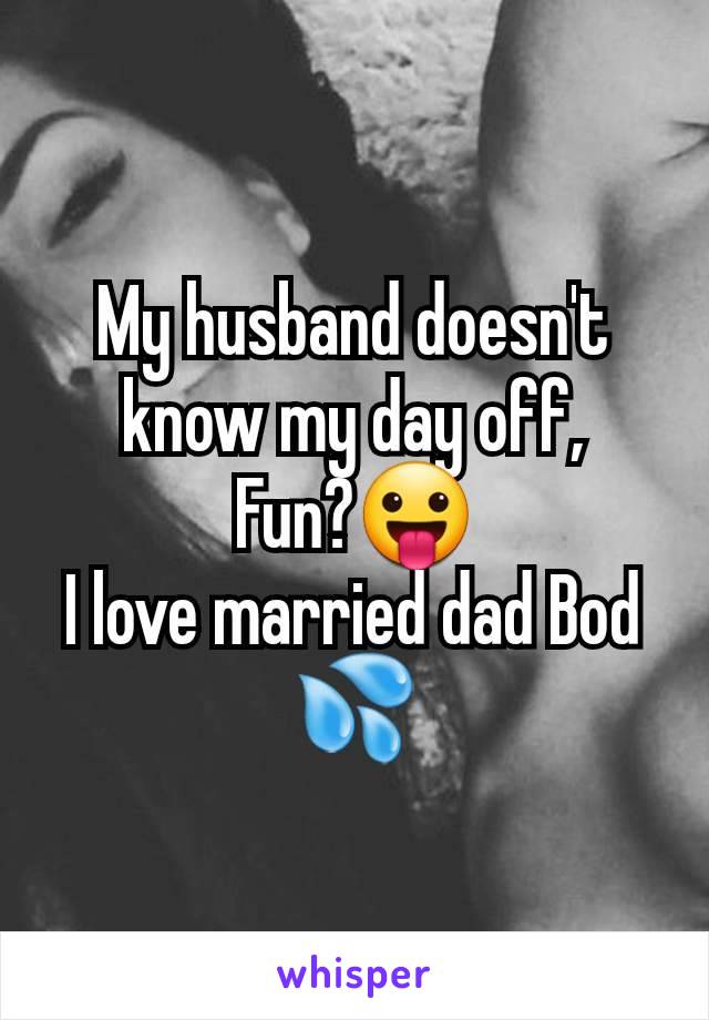 My husband doesn't know my day off,
Fun?😛
I love married dad Bod 💦