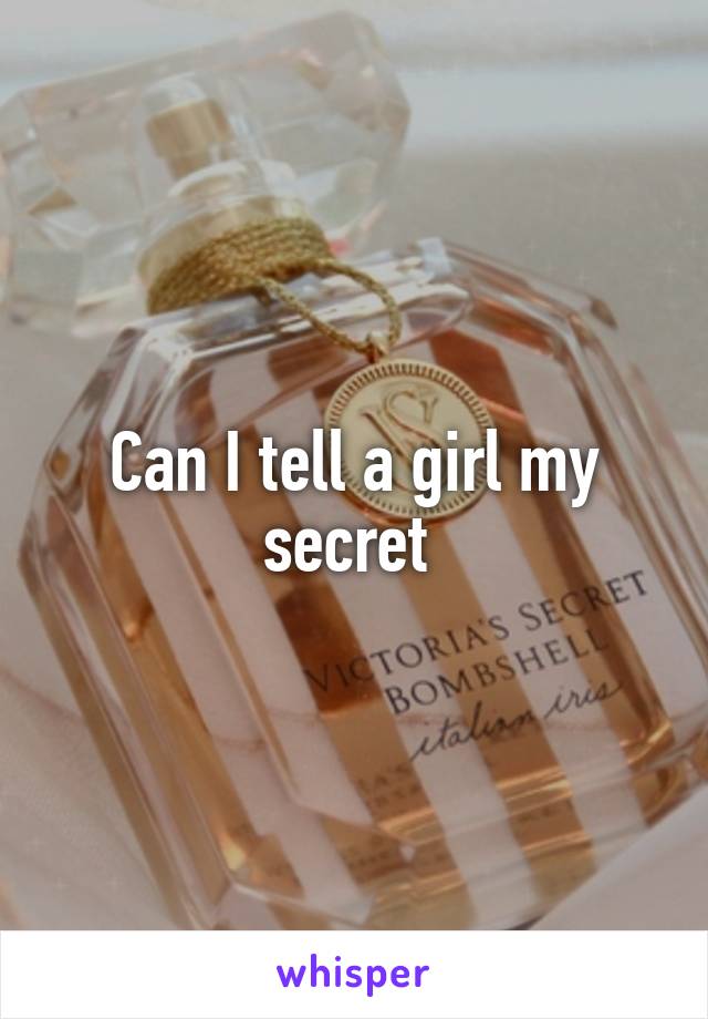 Can I tell a girl my secret 