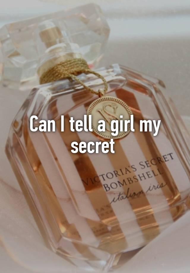 Can I tell a girl my secret 