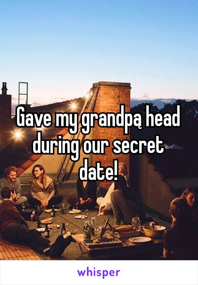 Gave my grandpą head during our secret date!