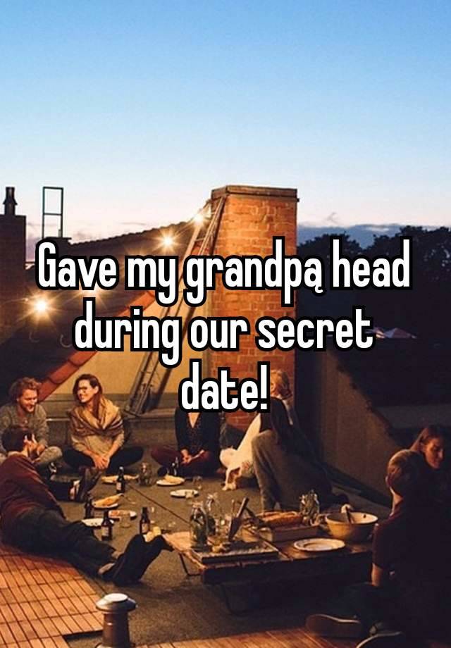 Gave my grandpą head during our secret date!