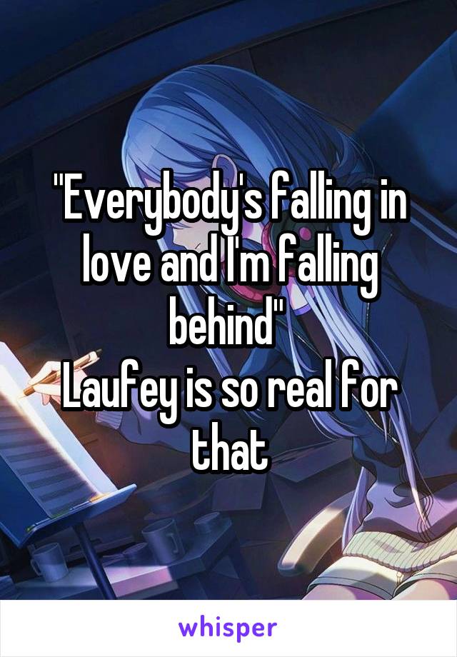 "Everybody's falling in love and I'm falling behind" 
Laufey is so real for that