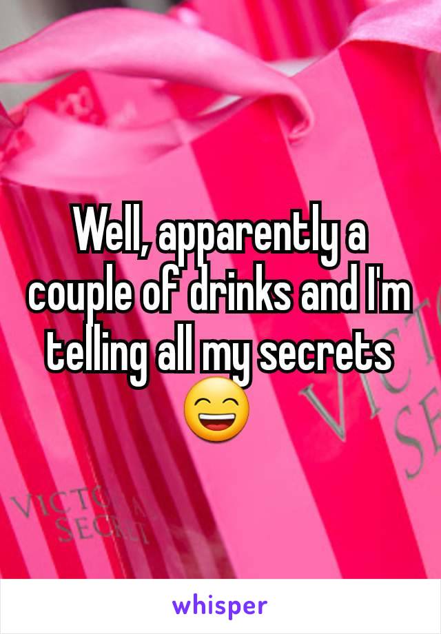 Well, apparently a couple of drinks and I'm telling all my secrets 😄 