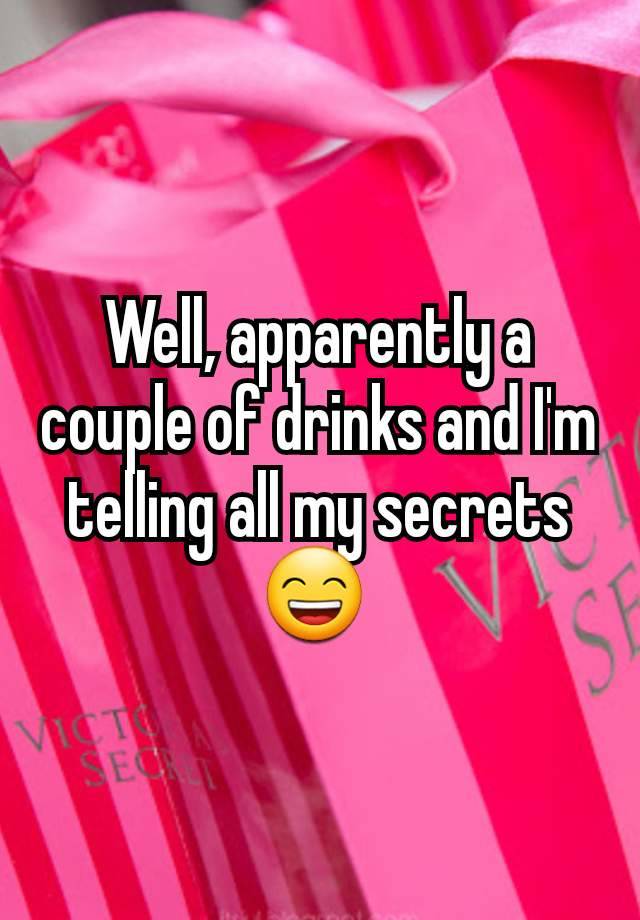 Well, apparently a couple of drinks and I'm telling all my secrets 😄 