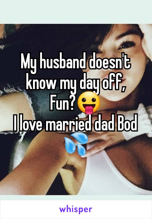 My husband doesn't know my day off,
Fun?😛
I love married dad Bod 💦