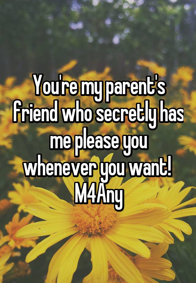 You're my parent's friend who secretly has me please you whenever you want! 
M4Any