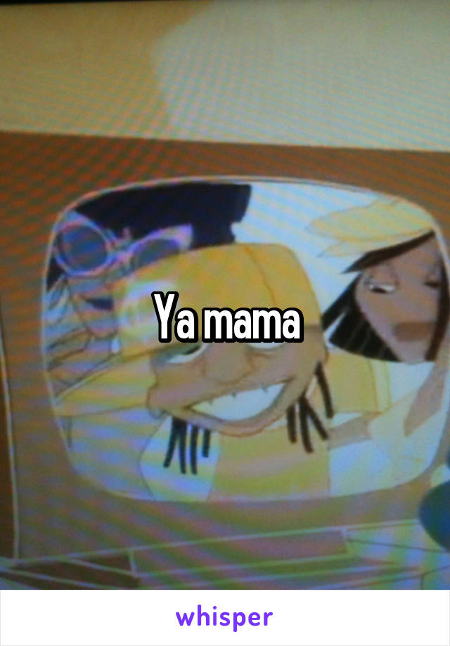 Ya mama