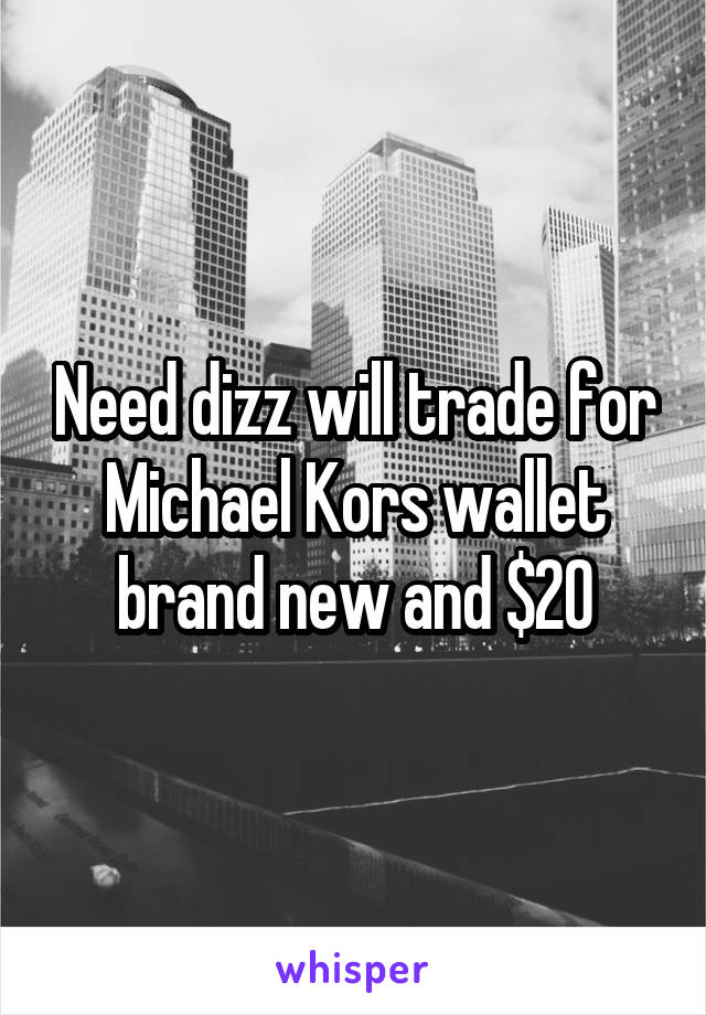 Need dizz will trade for Michael Kors wallet brand new and $20