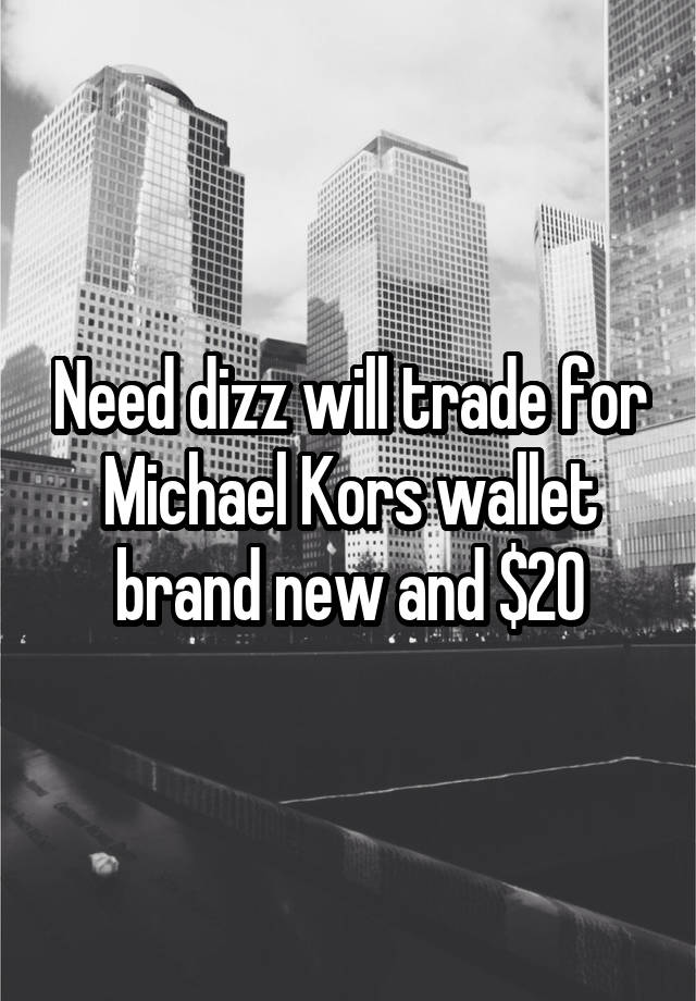 Need dizz will trade for Michael Kors wallet brand new and $20