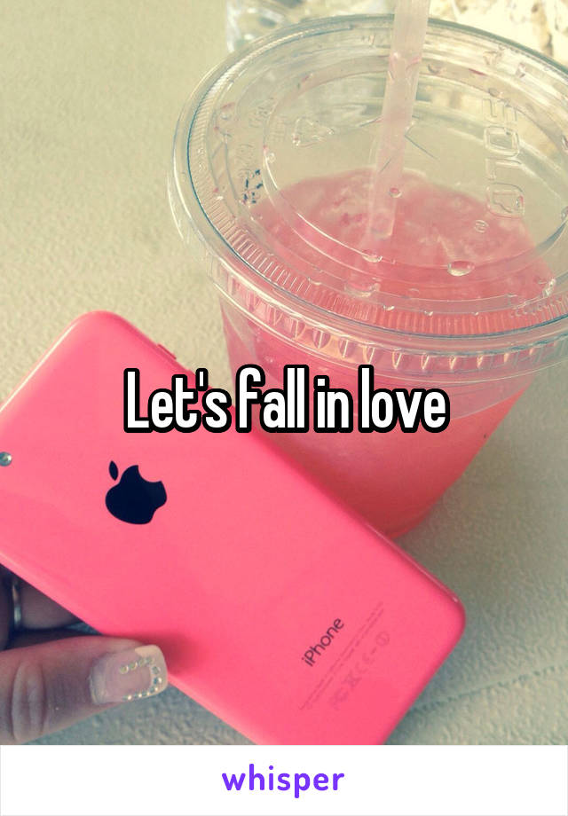 Let's fall in love