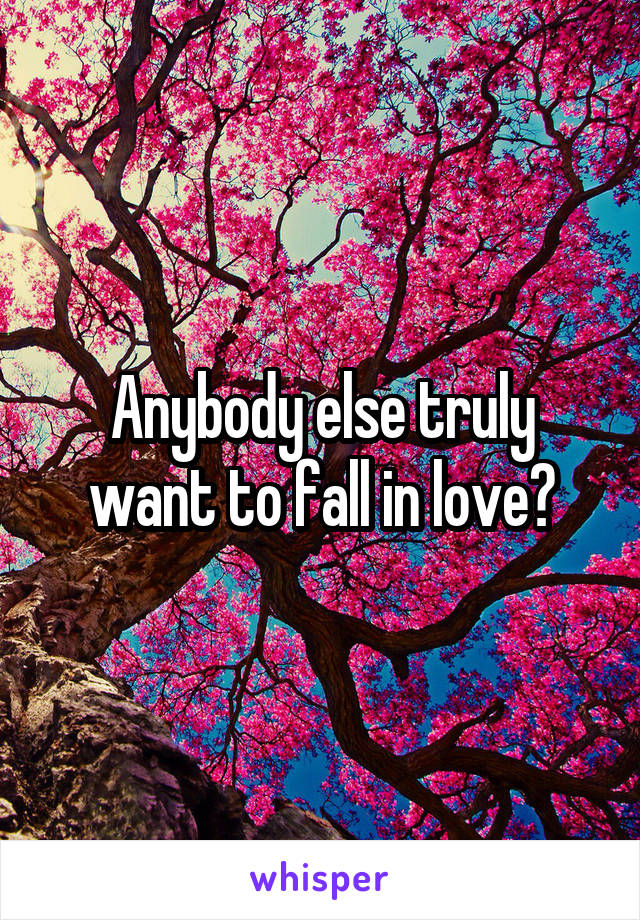 Anybody else truly want to fall in love?