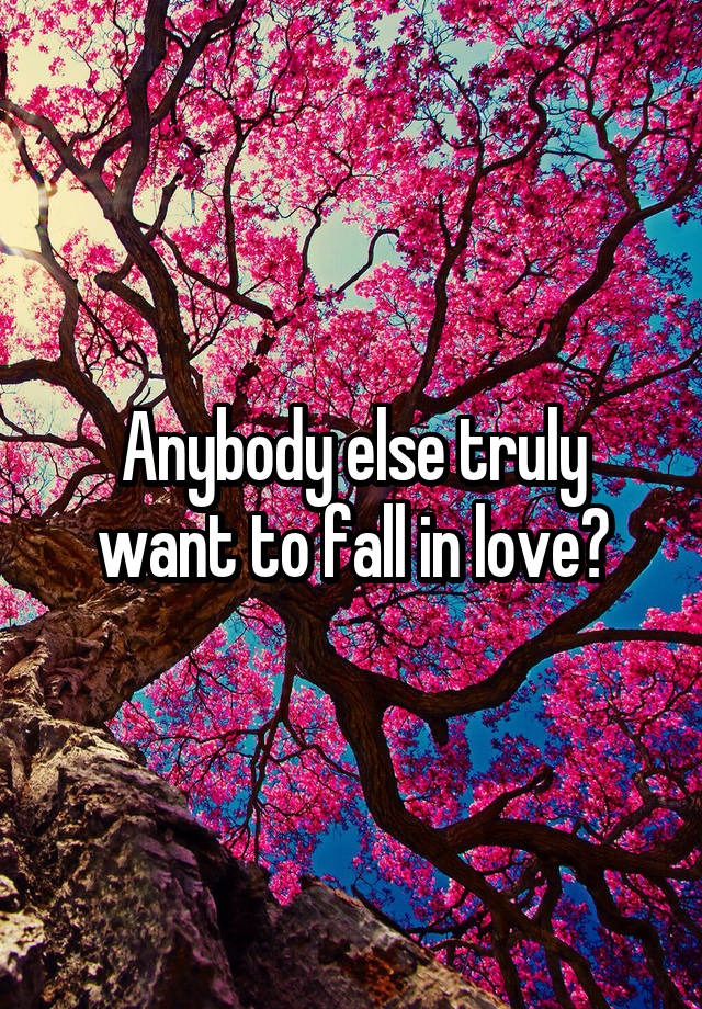 Anybody else truly want to fall in love?