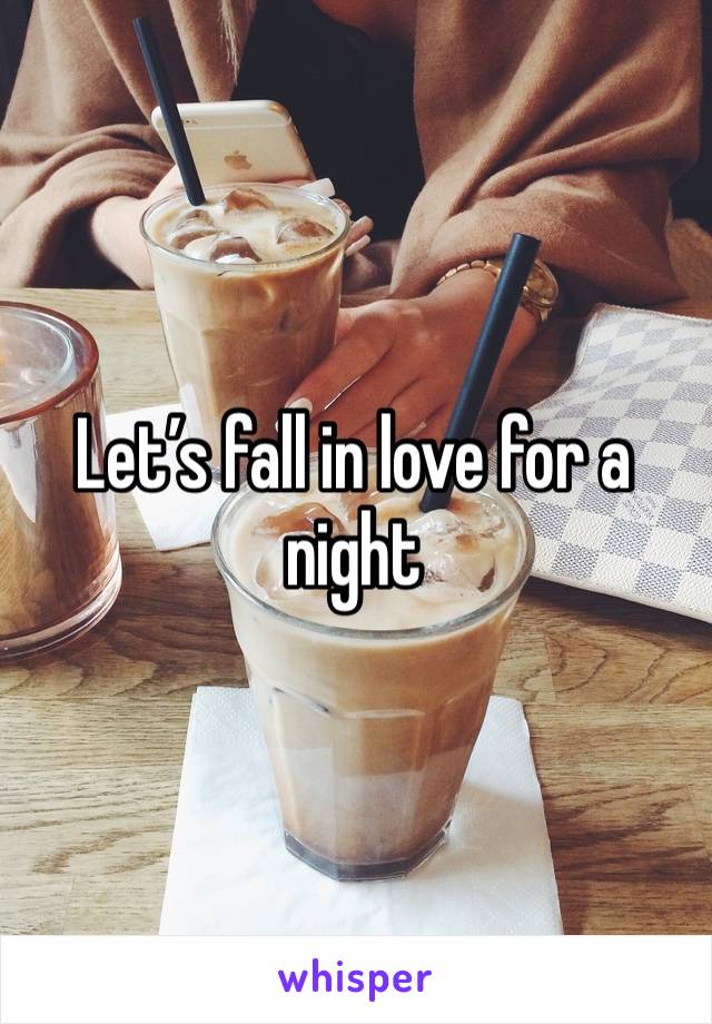 Let’s fall in love for a night 