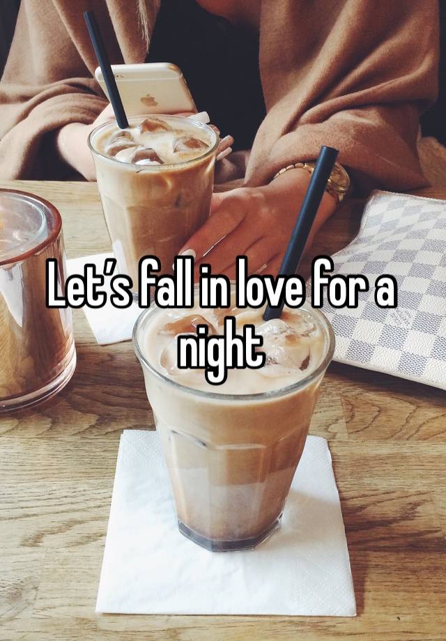 Let’s fall in love for a night 