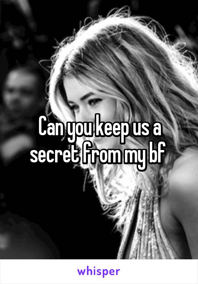 Can you keep us a secret from my bf 