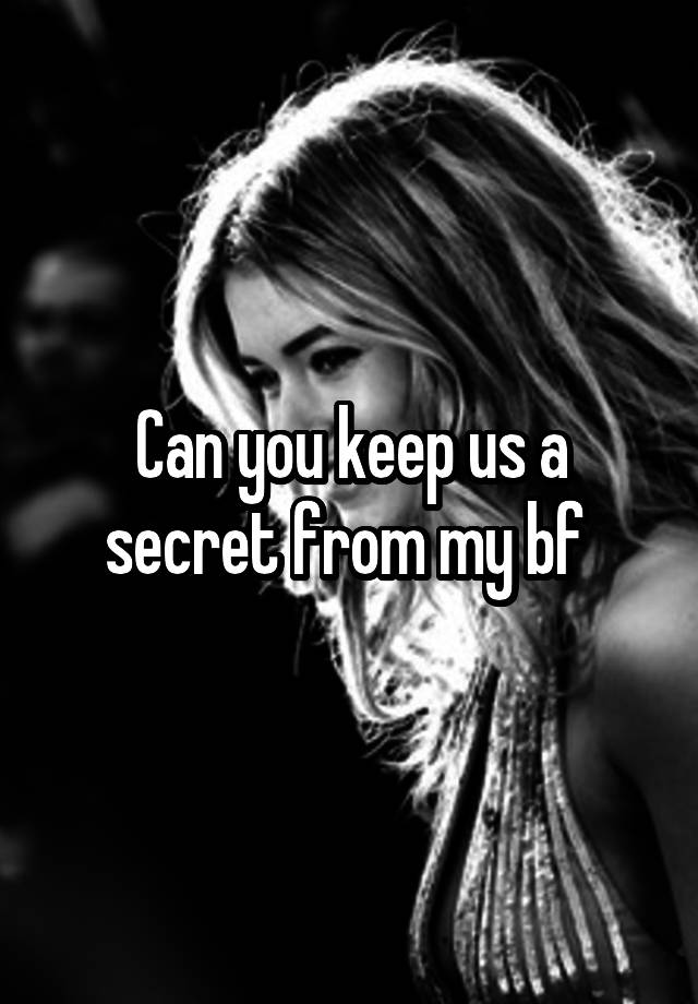 Can you keep us a secret from my bf 