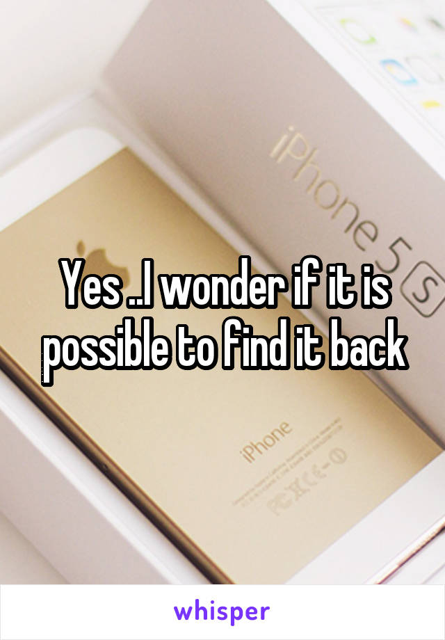 Yes ..I wonder if it is possible to find it back