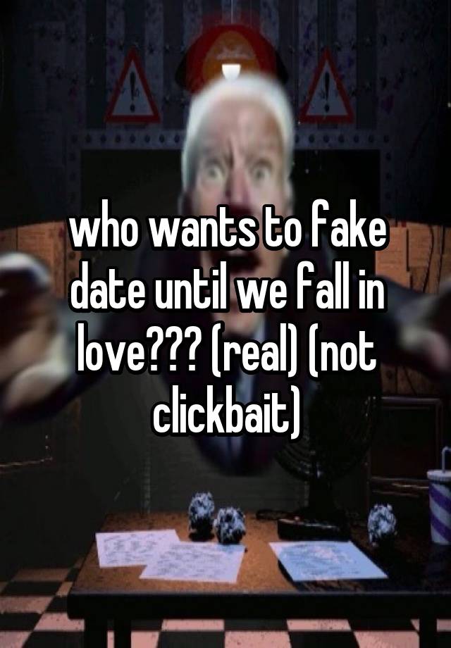 who wants to fake date until we fall in love??? (real) (not clickbait)