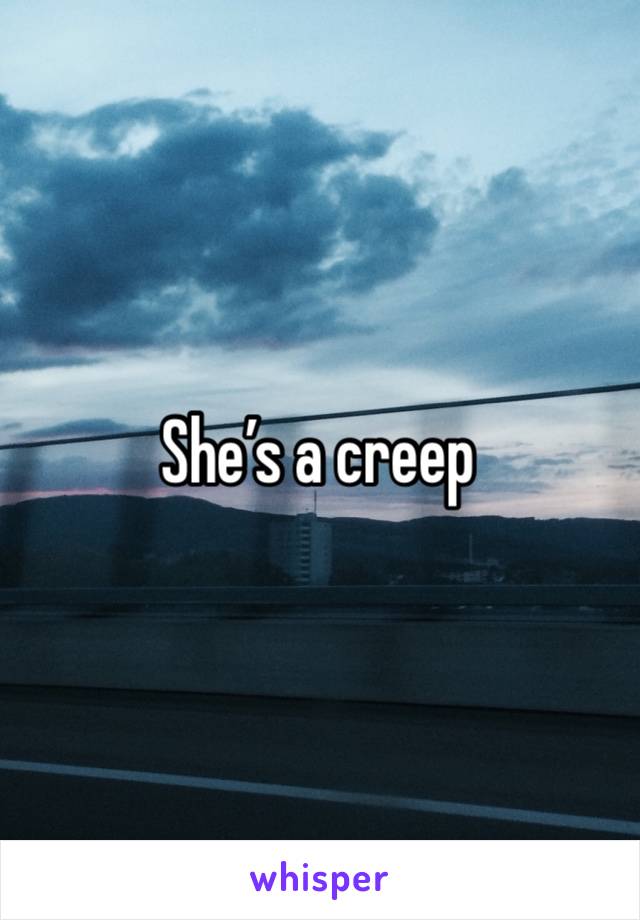 She’s a creep