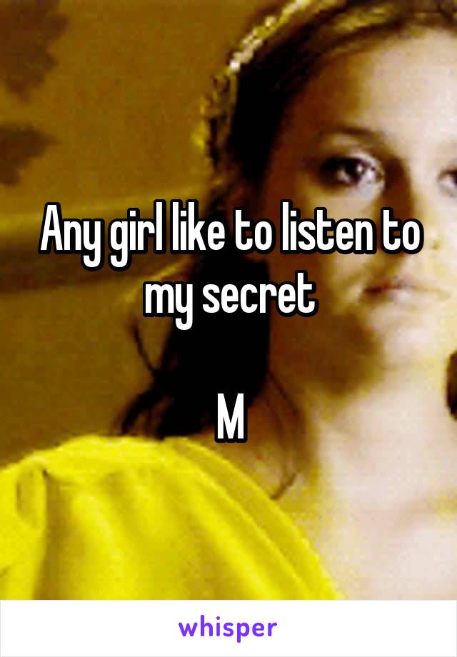 Any girl like to listen to my secret

M