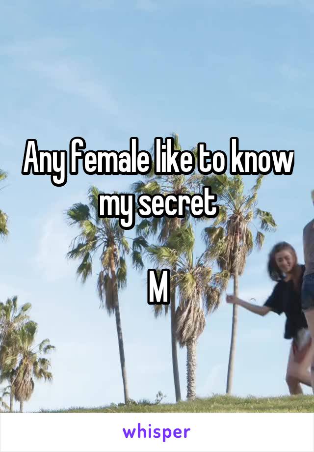 Any female like to know my secret

M