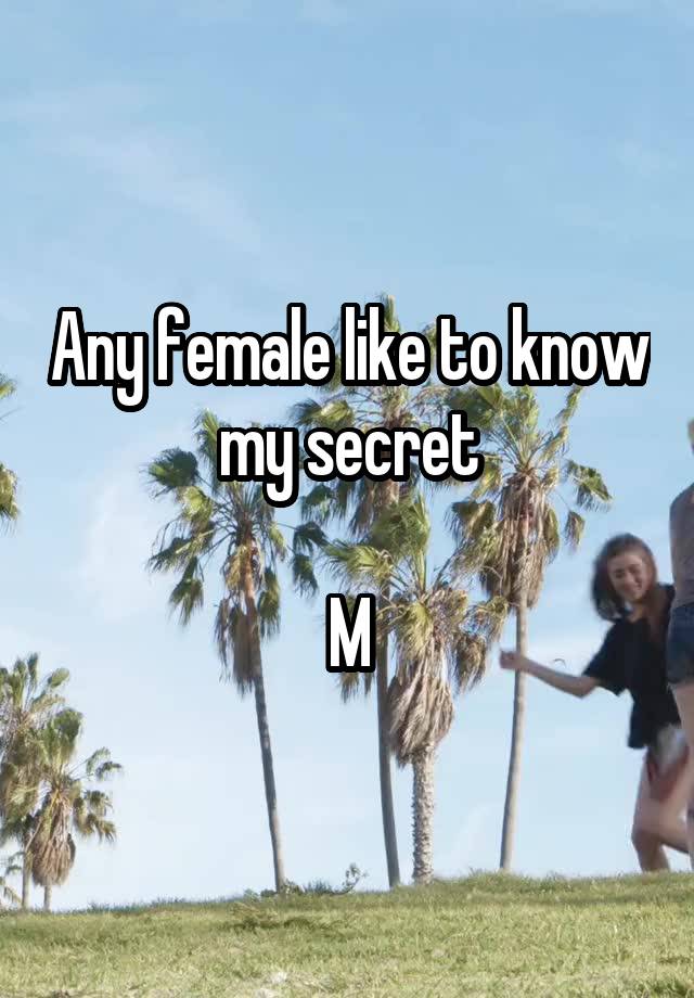 Any female like to know my secret

M