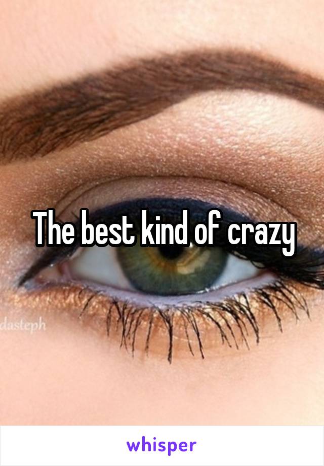 The best kind of crazy