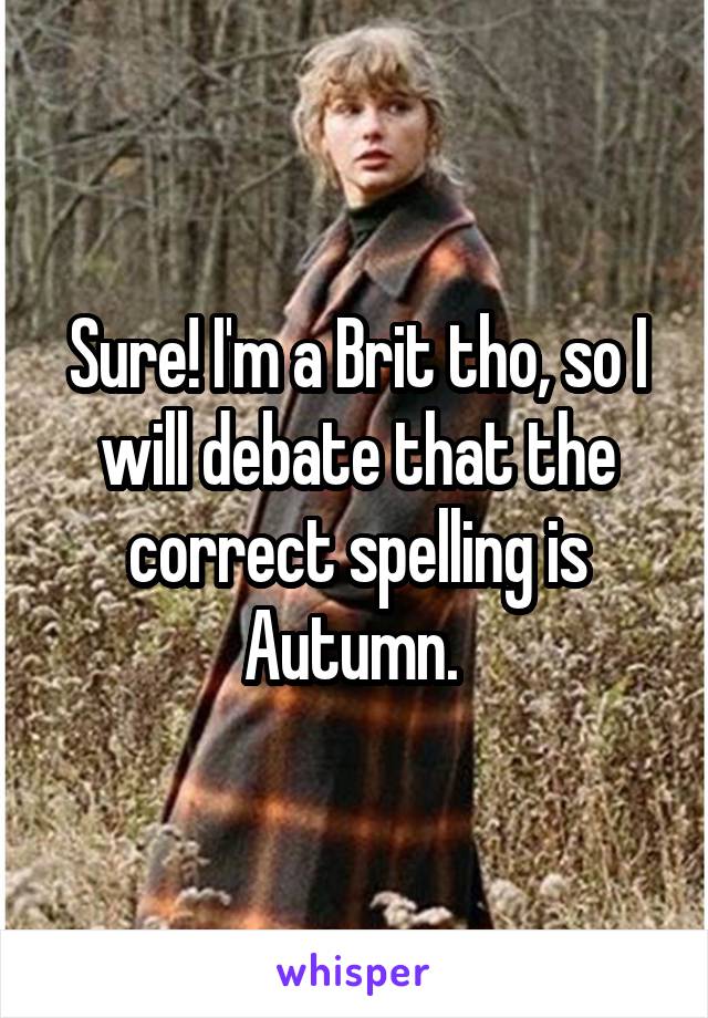 Sure! I'm a Brit tho, so I will debate that the correct spelling is Autumn. 