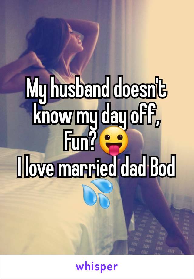 My husband doesn't know my day off,
Fun?😛
I love married dad Bod 💦