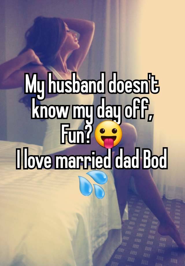 My husband doesn't know my day off,
Fun?😛
I love married dad Bod 💦