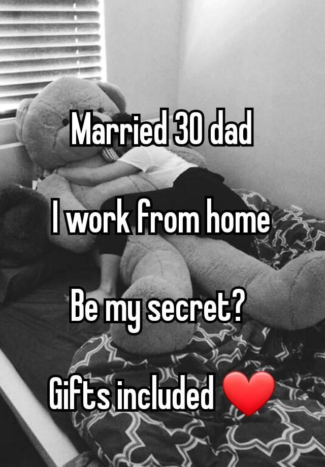 Married 30 dad

I work from home

Be my secret? 

Gifts included ❤️