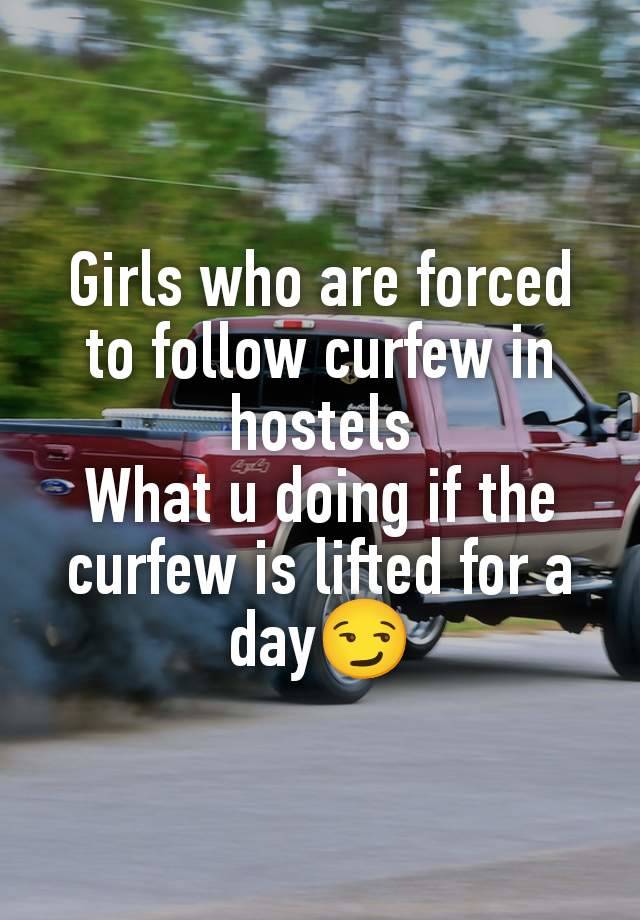 Girls who are forced to follow curfew in hostels
What u doing if the curfew is lifted for a day😏