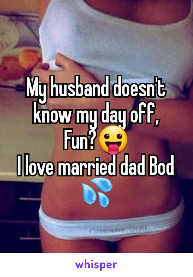 My husband doesn't know my day off,
Fun?😛
I love married dad Bod 💦