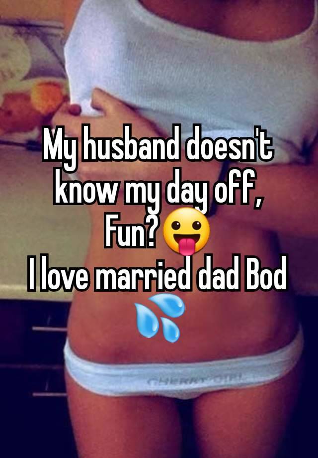 My husband doesn't know my day off,
Fun?😛
I love married dad Bod 💦