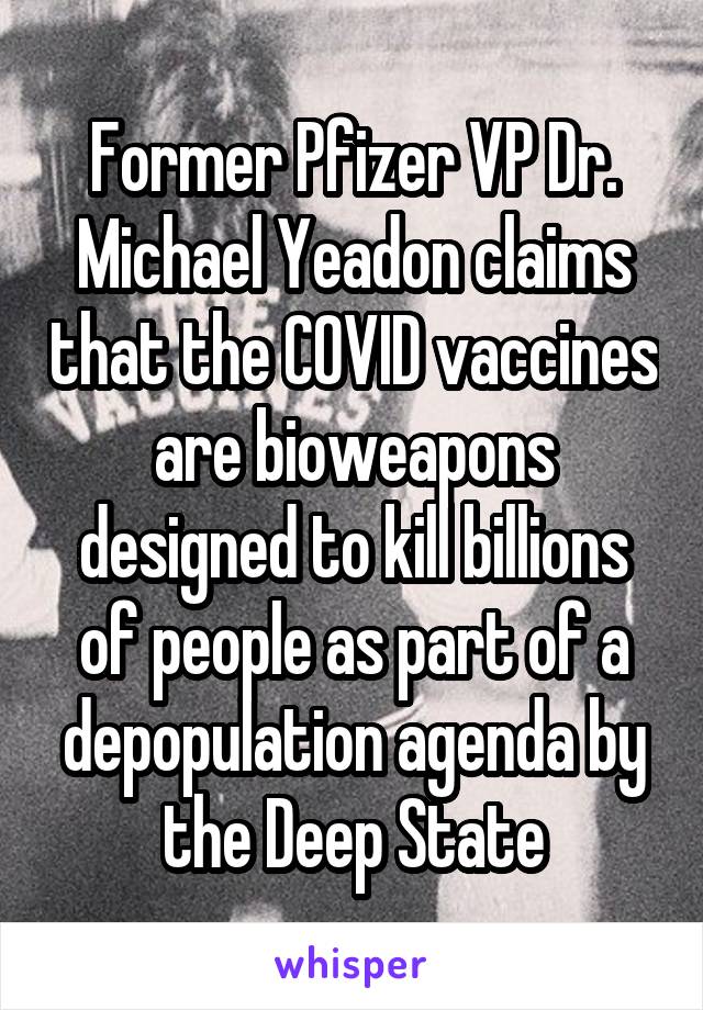 Former Pfizer VP Dr. Michael Yeadon claims that the COVID vaccines are bioweapons designed to kill billions of people as part of a depopulation agenda by the Deep State