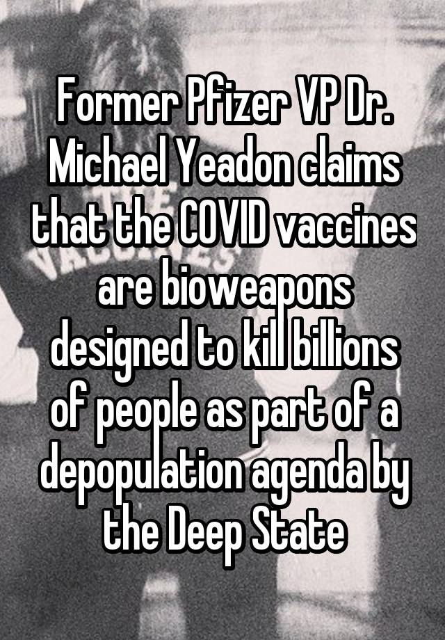 Former Pfizer VP Dr. Michael Yeadon claims that the COVID vaccines are bioweapons designed to kill billions of people as part of a depopulation agenda by the Deep State