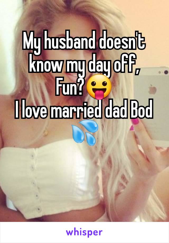 My husband doesn't know my day off,
Fun?😛
I love married dad Bod 💦