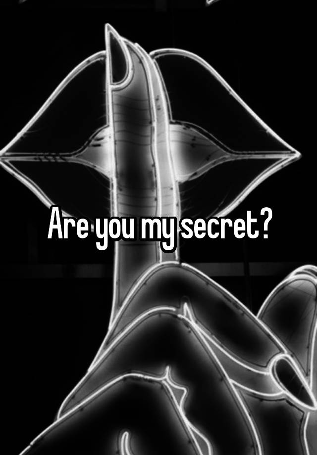 Are you my secret?