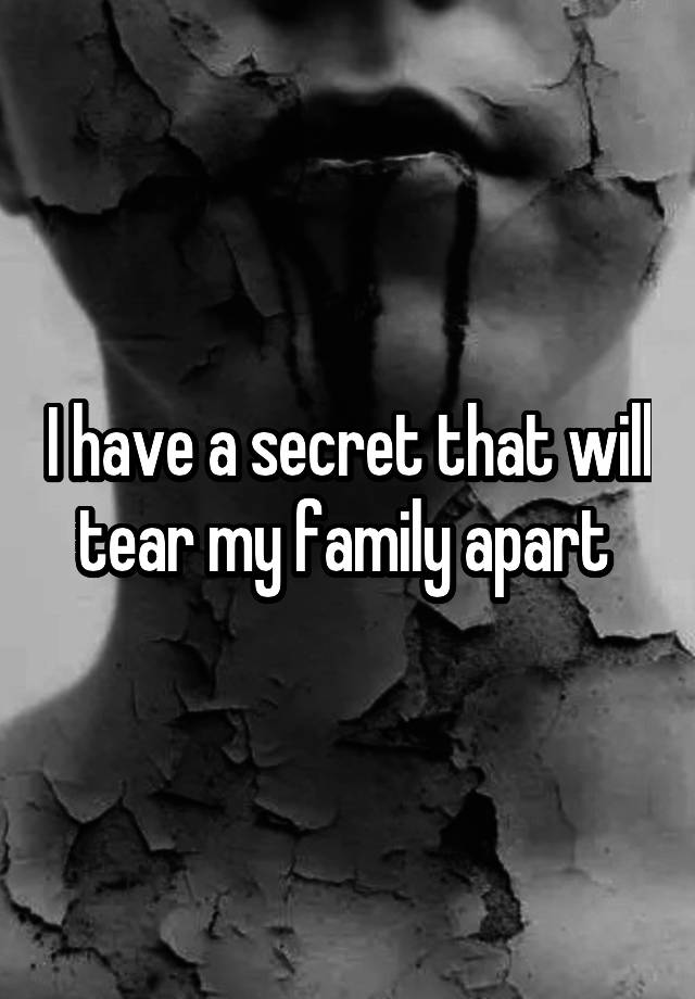 I have a secret that will tear my family apart 