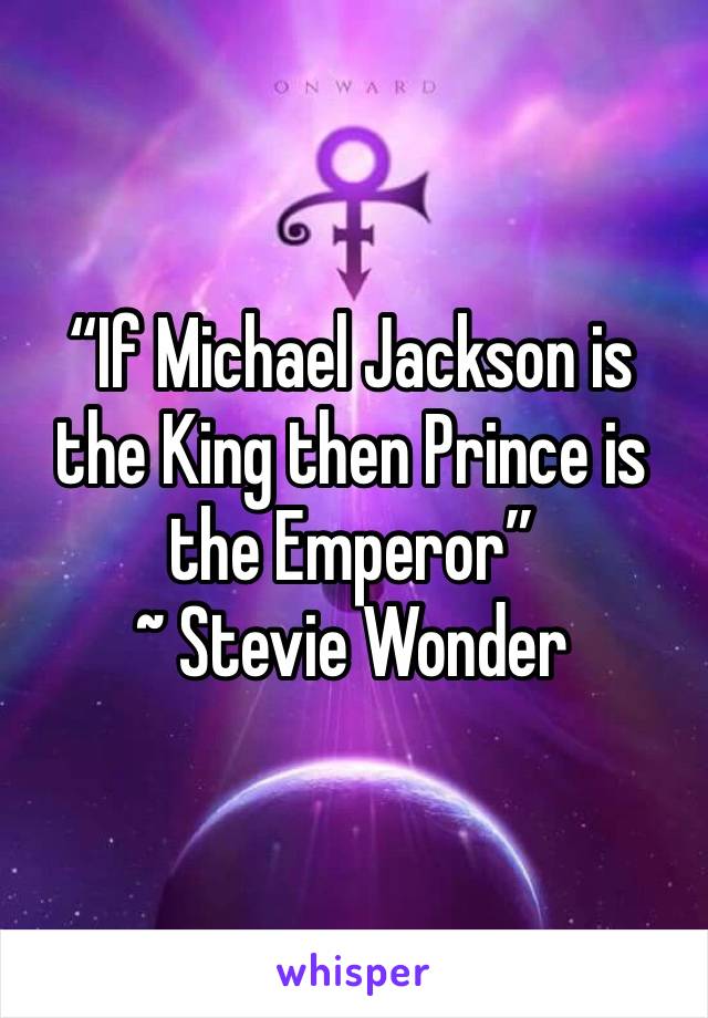 “If Michael Jackson is the King then Prince is the Emperor” 
~ Stevie Wonder 